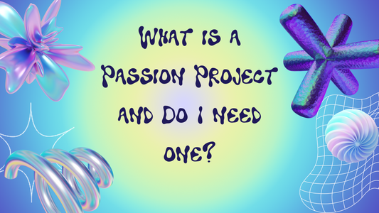What is a Passion Project and Do I Need One?