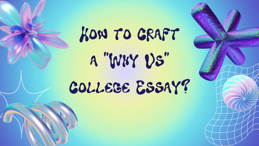 How to Craft a "Why Us” College Essay